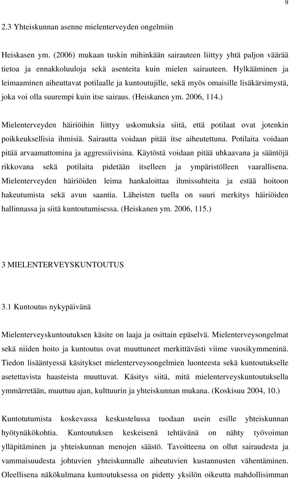 ) Mielenterveyden häiriöihin liittyy uskomuksia siitä, että potilaat ovat jotenkin poikkeuksellisia ihmisiä. Sairautta voidaan pitää itse aiheutettuna.