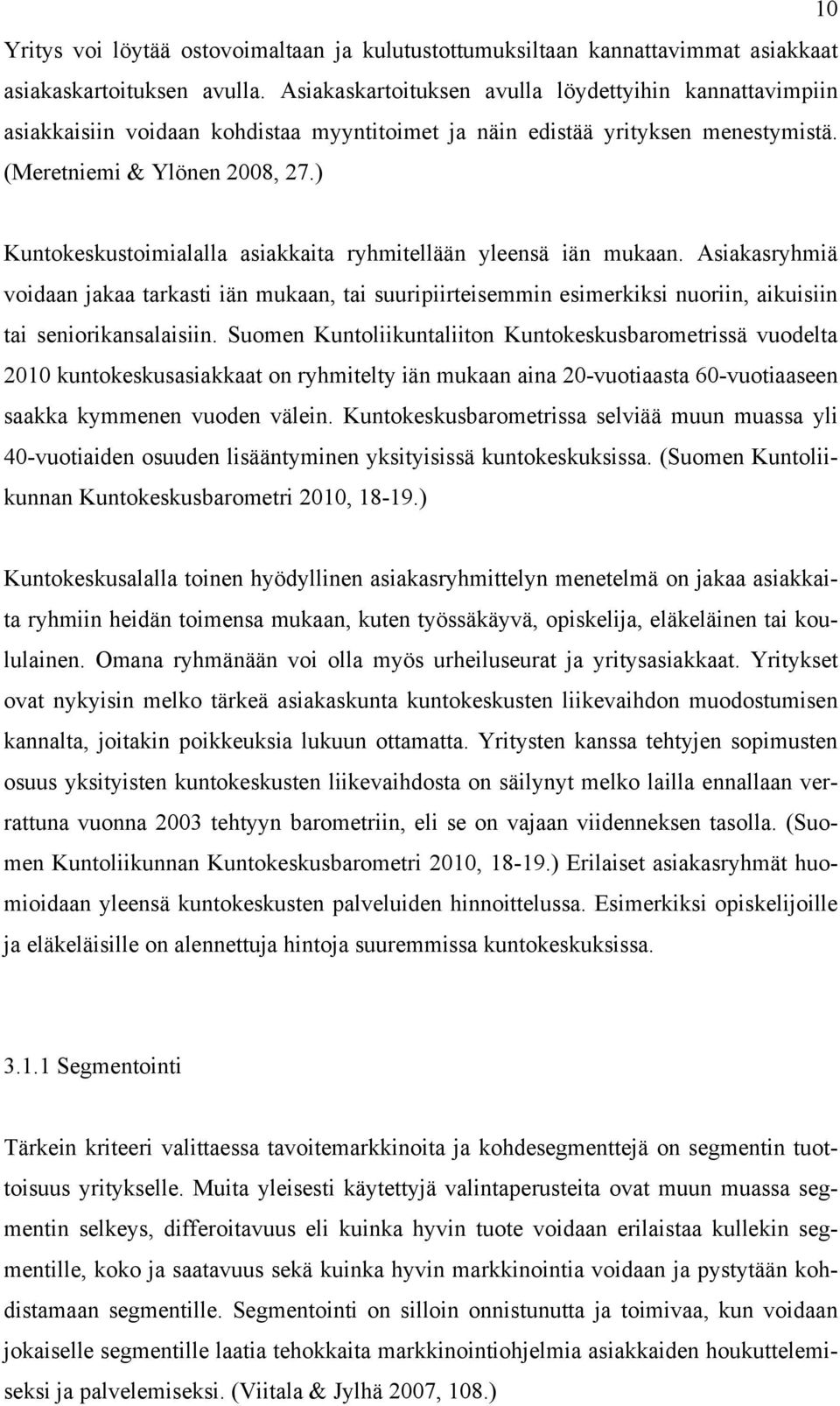 ) Kuntokeskustoimialalla asiakkaita ryhmitellään yleensä iän mukaan. Asiakasryhmiä voidaan jakaa tarkasti iän mukaan, tai suuripiirteisemmin esimerkiksi nuoriin, aikuisiin tai seniorikansalaisiin.