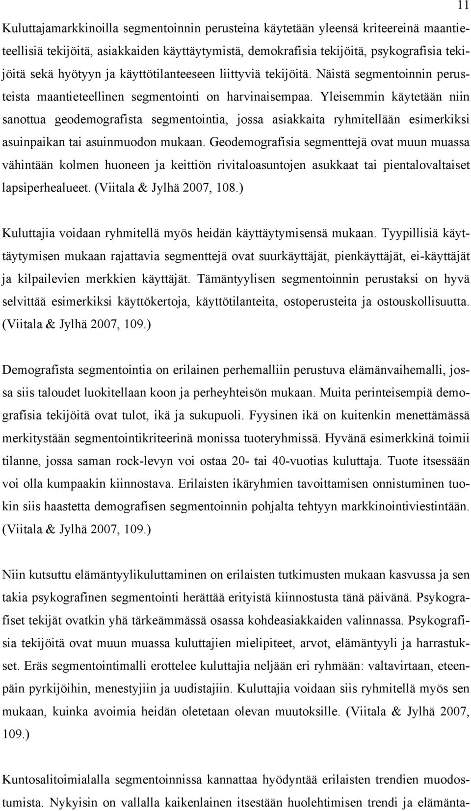 Yleisemmin käytetään niin sanottua geodemografista segmentointia, jossa asiakkaita ryhmitellään esimerkiksi asuinpaikan tai asuinmuodon mukaan.