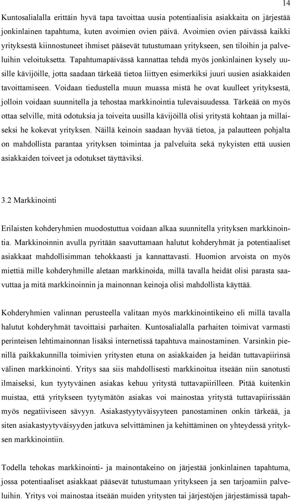 Tapahtumapäivässä kannattaa tehdä myös jonkinlainen kysely uusille kävijöille, jotta saadaan tärkeää tietoa liittyen esimerkiksi juuri uusien asiakkaiden tavoittamiseen.