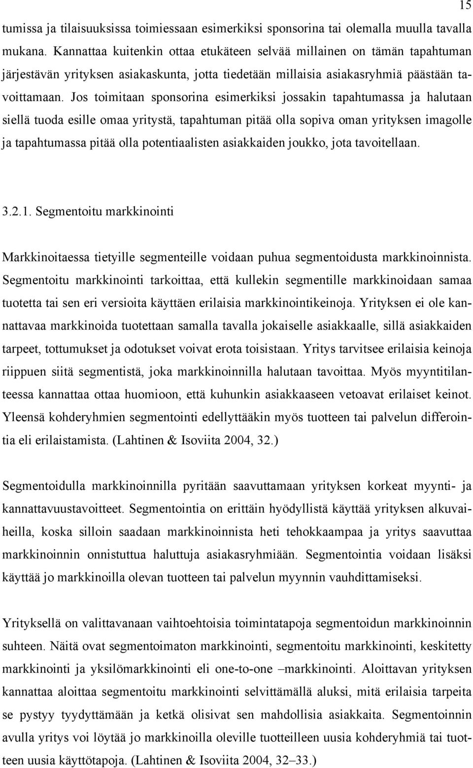 Jos toimitaan sponsorina esimerkiksi jossakin tapahtumassa ja halutaan siellä tuoda esille omaa yritystä, tapahtuman pitää olla sopiva oman yrityksen imagolle ja tapahtumassa pitää olla