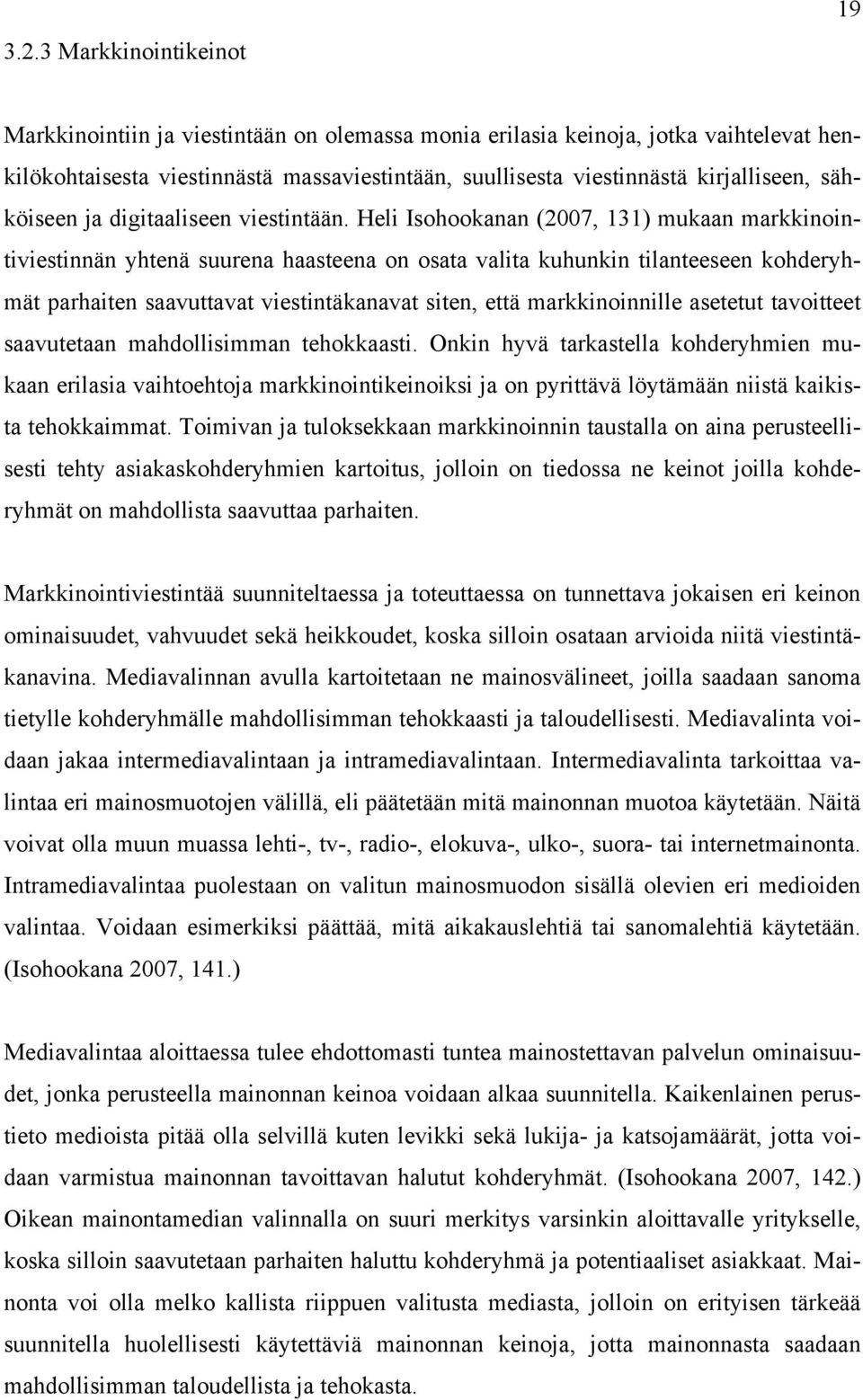 Heli Isohookanan (2007, 131) mukaan markkinointiviestinnän yhtenä suurena haasteena on osata valita kuhunkin tilanteeseen kohderyhmät parhaiten saavuttavat viestintäkanavat siten, että