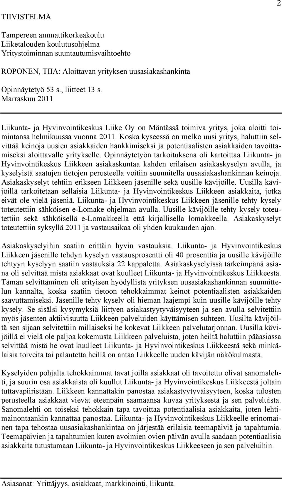 Koska kyseessä on melko uusi yritys, haluttiin selvittää keinoja uusien asiakkaiden hankkimiseksi ja potentiaalisten asiakkaiden tavoittamiseksi aloittavalle yritykselle.