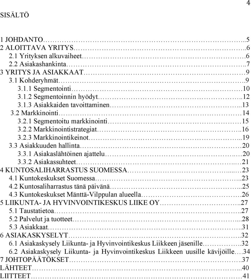 . 21 4 KUNTOSALIHARRASTUS SUOMESSA... 23 4.1 Kuntokeskukset Suomessa...23 4.2 Kuntosaliharrastus tänä päivänä...25 4.3 Kuntokeskukset Mänttä-Vilppulan alueella.