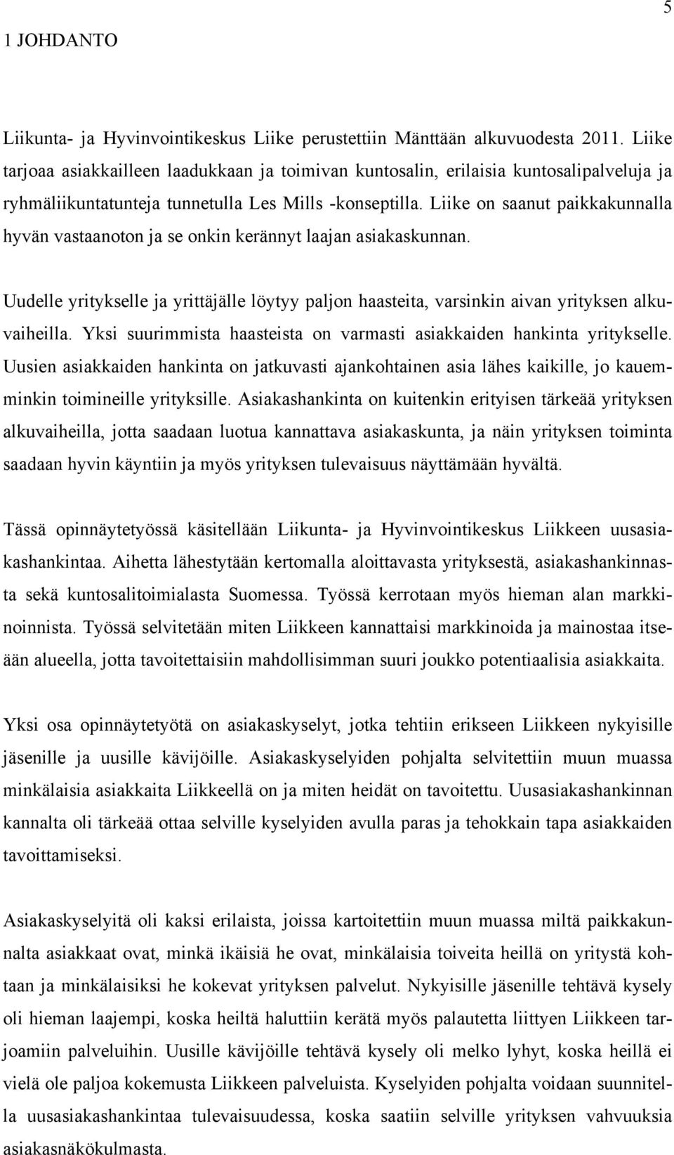 Liike on saanut paikkakunnalla hyvän vastaanoton ja se onkin kerännyt laajan asiakaskunnan. Uudelle yritykselle ja yrittäjälle löytyy paljon haasteita, varsinkin aivan yrityksen alkuvaiheilla.