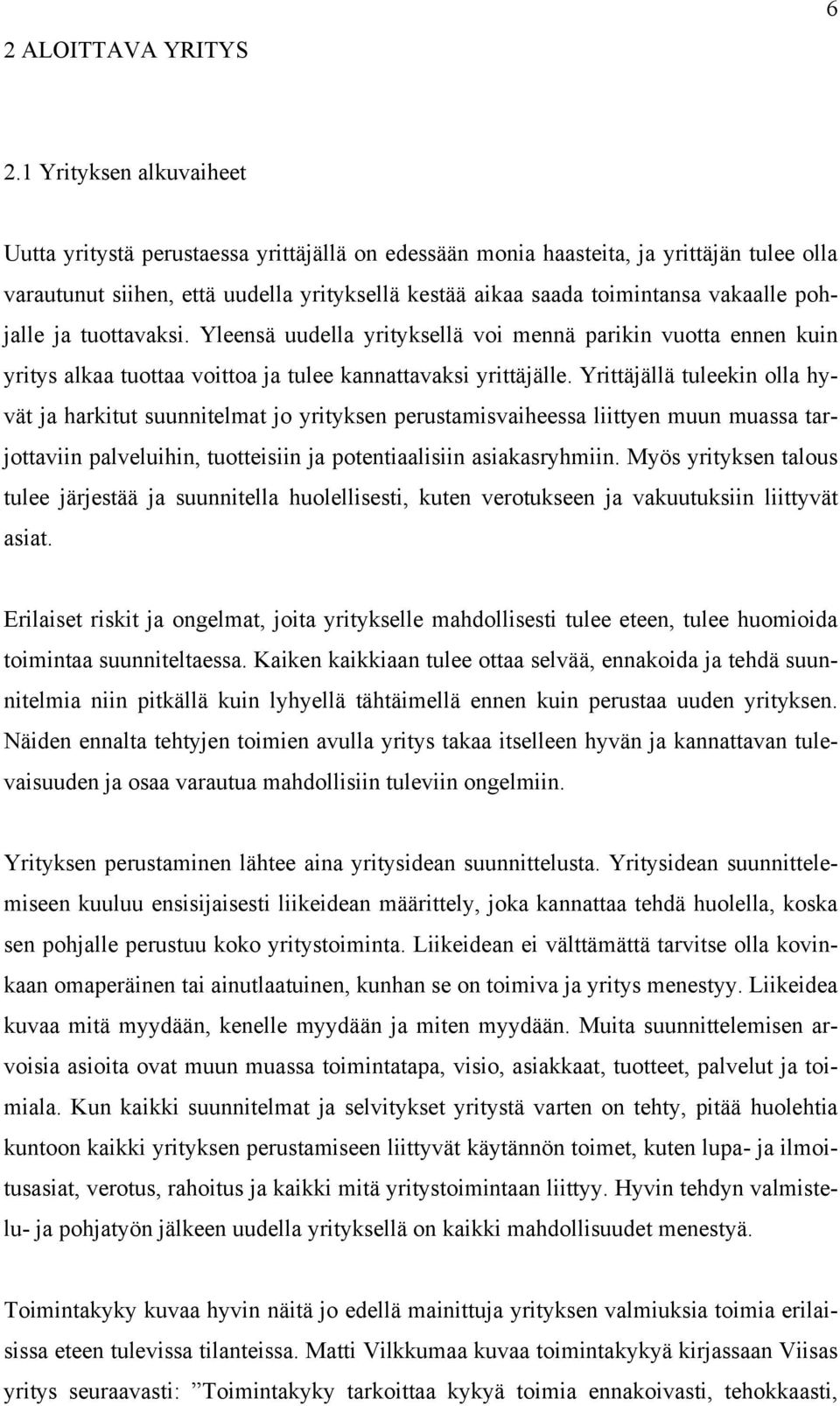 pohjalle ja tuottavaksi. Yleensä uudella yrityksellä voi mennä parikin vuotta ennen kuin yritys alkaa tuottaa voittoa ja tulee kannattavaksi yrittäjälle.