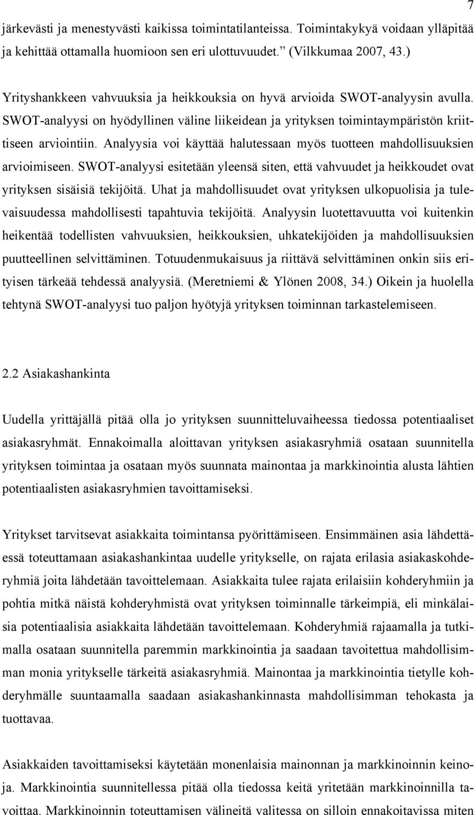 Analyysia voi käyttää halutessaan myös tuotteen mahdollisuuksien arvioimiseen. SWOT-analyysi esitetään yleensä siten, että vahvuudet ja heikkoudet ovat yrityksen sisäisiä tekijöitä.