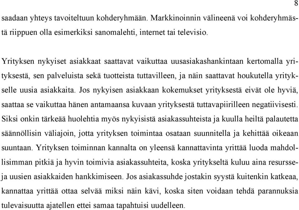 Jos nykyisen asiakkaan kokemukset yrityksestä eivät ole hyviä, saattaa se vaikuttaa hänen antamaansa kuvaan yrityksestä tuttavapiirilleen negatiivisesti.