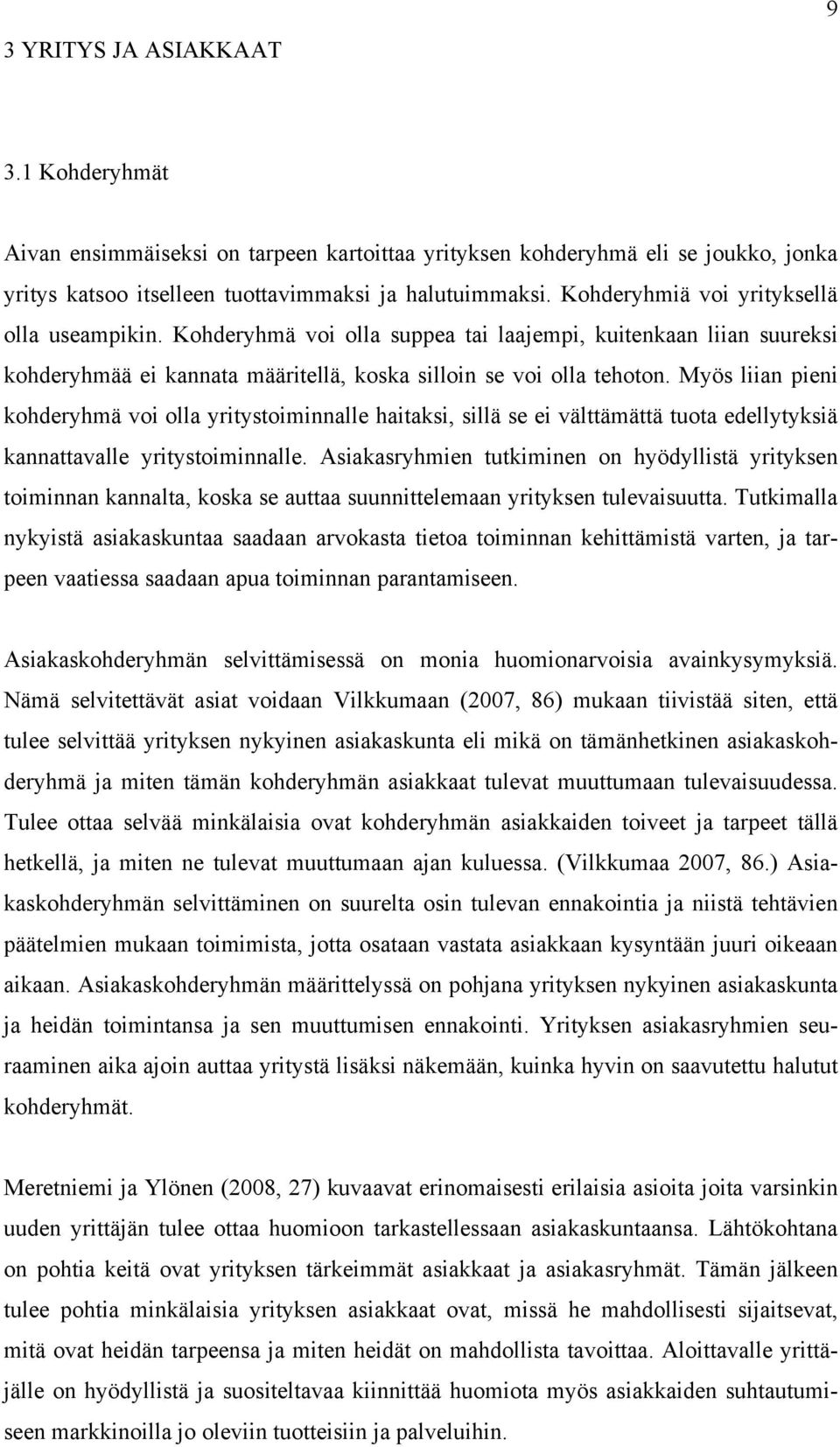 Myös liian pieni kohderyhmä voi olla yritystoiminnalle haitaksi, sillä se ei välttämättä tuota edellytyksiä kannattavalle yritystoiminnalle.