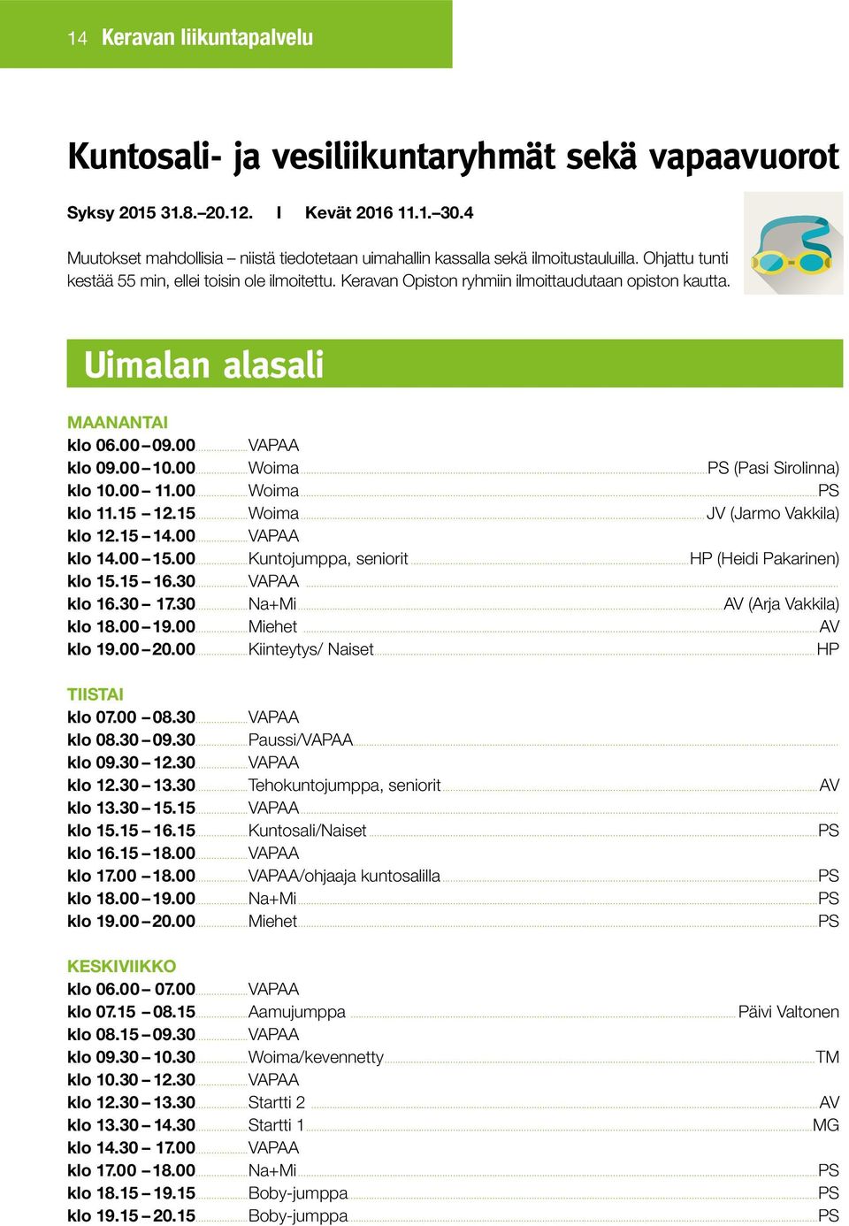 Uimalan alasali MAANANTAI klo 06.00 09.00...VAPAA klo 09.00 10.00...Woima...PS (Pasi Sirolinna) klo 10.00 11.00...Woima...PS klo 11.15 12.15...Woima...JV (Jarmo Vakkila) klo 12.15 14.00...VAPAA klo 14.