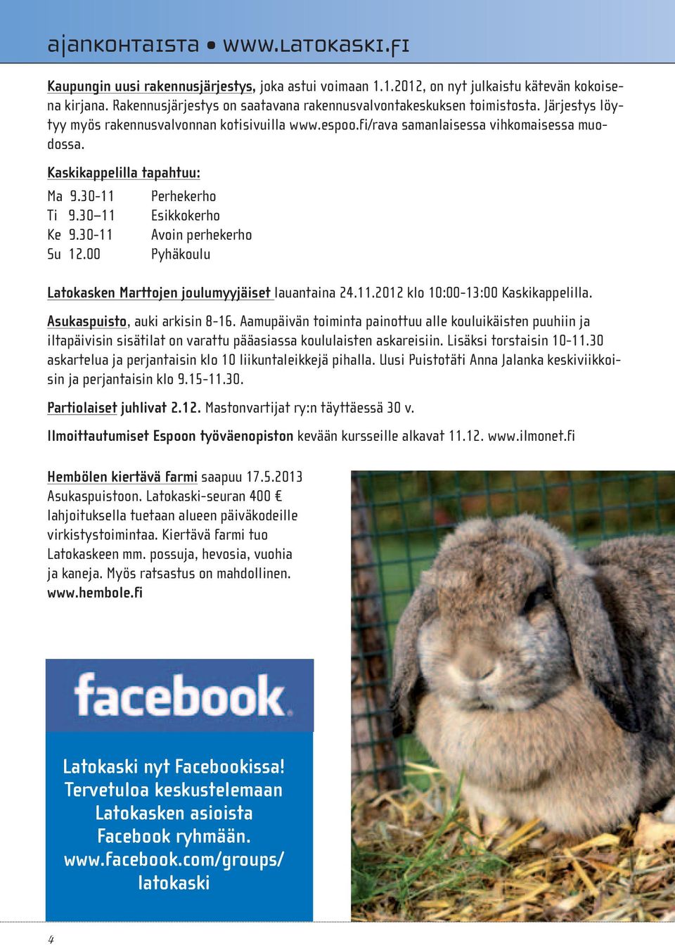 Kaskikappelilla tapahtuu: Ma 9.30-11 Perhekerho Ti 9.30 11 Esikkokerho Ke 9.30-11 Avoin perhekerho Su 12.00 Pyhäkoulu Latokasken Marttojen joulumyyjäiset lauantaina 24.11.2012 klo 10:00-13:00 Kaskikappelilla.