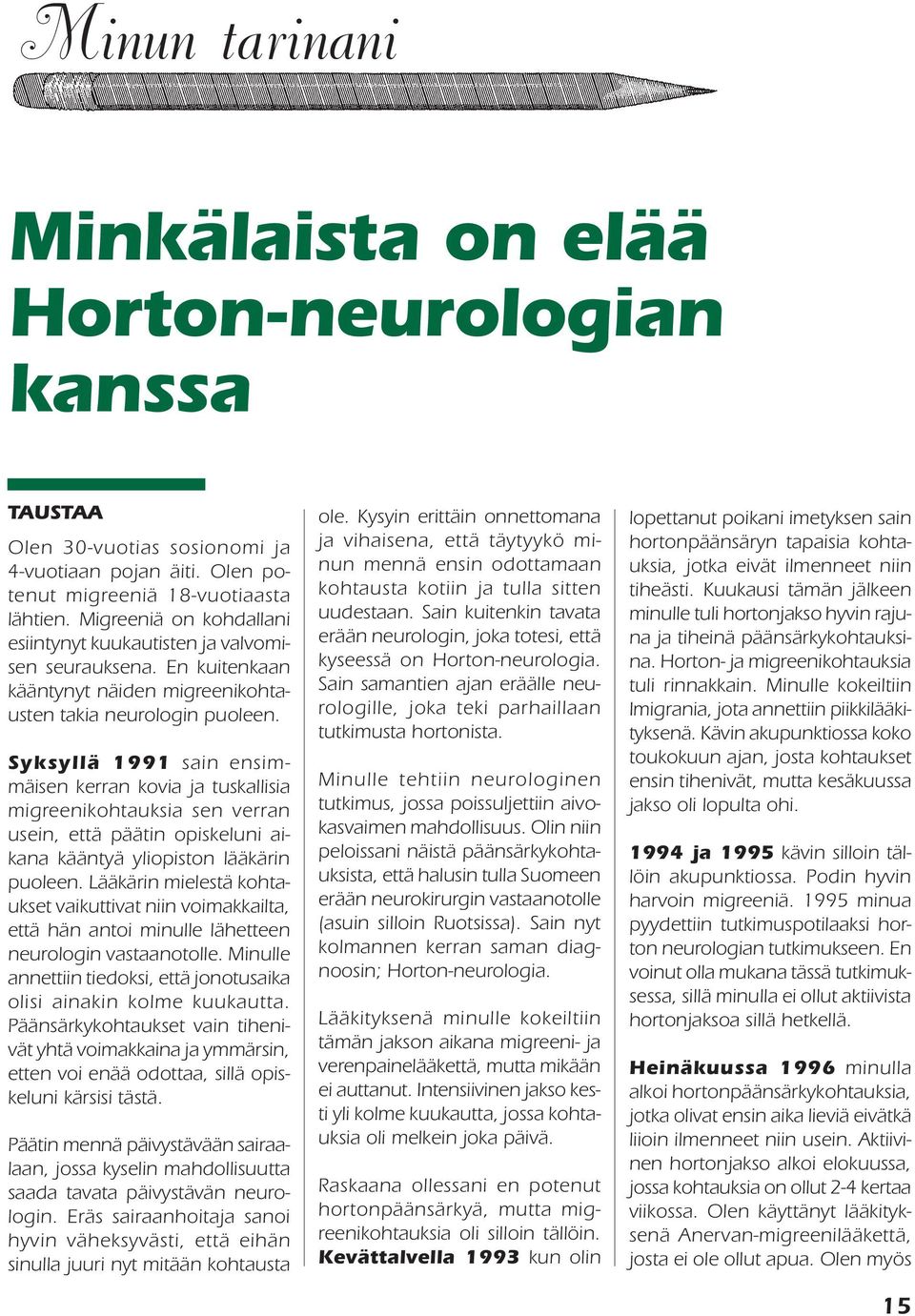 Syksyllä 1991 sain ensimmäisen kerran kovia ja tuskallisia migreenikohtauksia sen verran usein, että päätin opiskeluni aikana kääntyä yliopiston lääkärin puoleen.