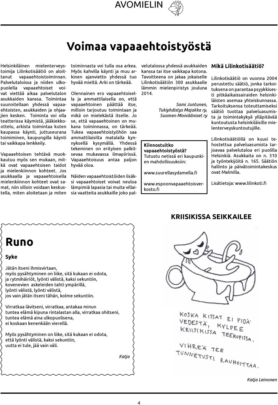 Toiminta voi olla teatterissa käymistä, jääkiekkoottelu, arkista toimintaa kuten kaupassa käynti, juttuseurana toimiminen, kaupungilla käynti tai vaikkapa lenkkeily.