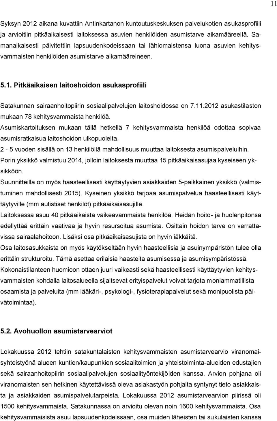 Pitkäaikaisen laitoshoidon asukasprofiili Satakunnan sairaanhoitopiirin sosiaalipalvelujen laitoshoidossa on 7.11.2012 asukastilaston mukaan 78 kehitysvammaista henkilöä.