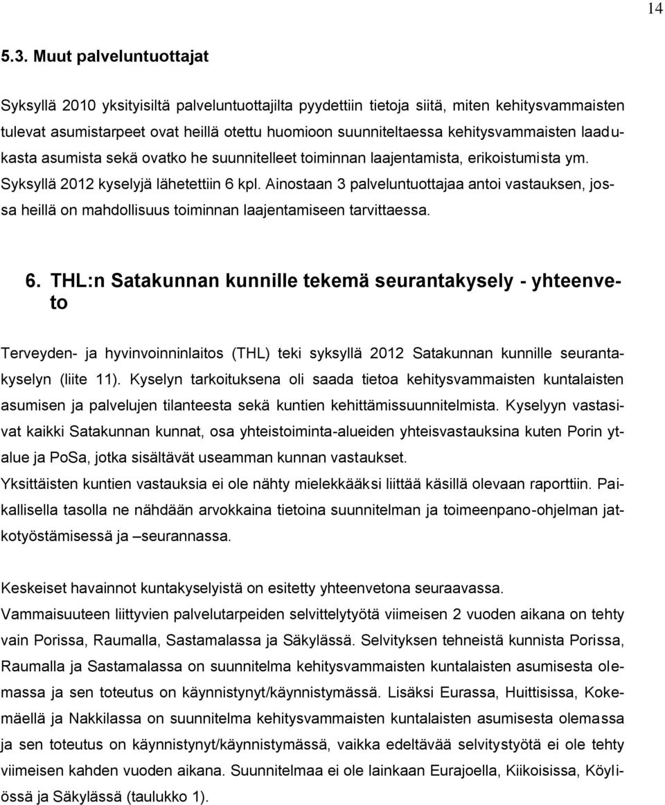 kehitysvammaisten laadukasta asumista sekä ovatko he suunnitelleet toiminnan laajentamista, erikoistumista ym. Syksyllä 2012 kyselyjä lähetettiin 6 kpl.