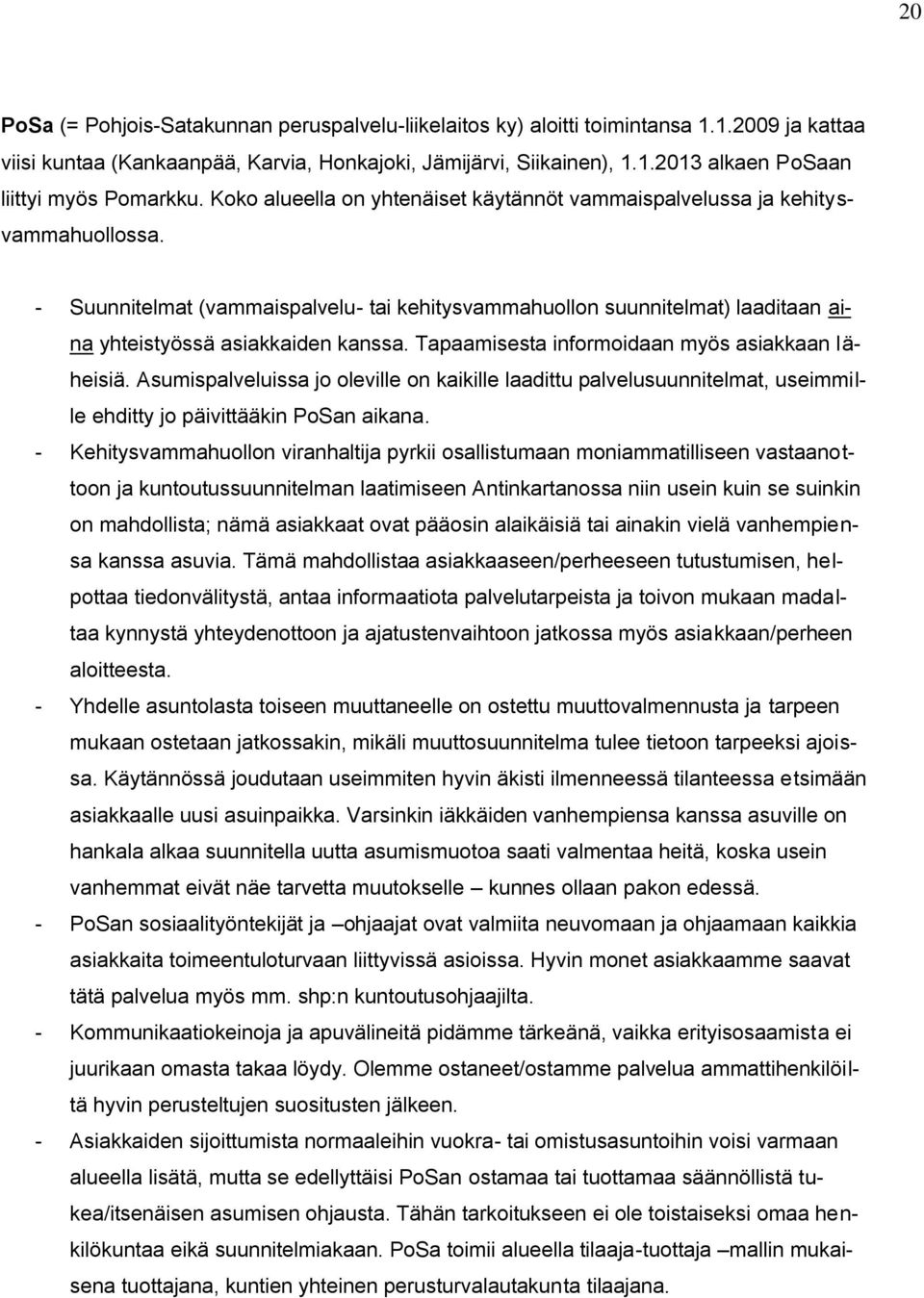 Tapaamisesta informoidaan myös asiakkaan läheisiä. Asumispalveluissa jo oleville on kaikille laadittu palvelusuunnitelmat, useimmille ehditty jo päivittääkin PoSan aikana.