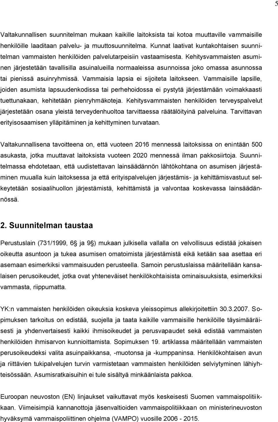 Kehitysvammaisten asuminen järjestetään tavallisilla asuinalueilla normaaleissa asunnoissa joko omassa asunnossa tai pienissä asuinryhmissä. Vammaisia lapsia ei sijoiteta laitokseen.