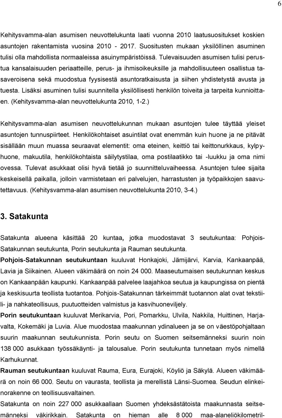 Tulevaisuuden asumisen tulisi perustua kansalaisuuden periaatteille, perus- ja ihmisoikeuksille ja mahdollisuuteen osallistua tasaveroisena sekä muodostua fyysisestä asuntoratkaisusta ja siihen