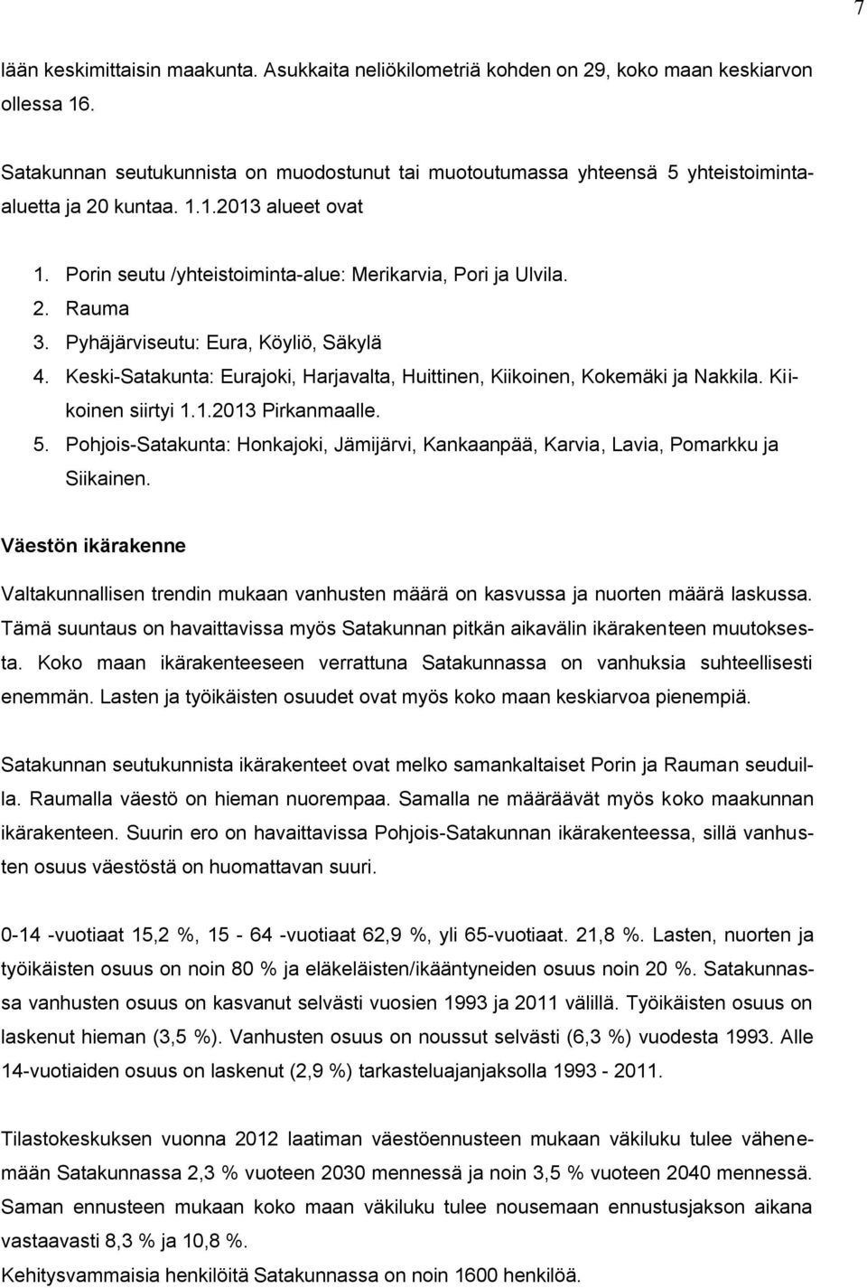 Pyhäjärviseutu: Eura, Köyliö, Säkylä 4. Keski-Satakunta: Eurajoki, Harjavalta, Huittinen, Kiikoinen, Kokemäki ja Nakkila. Kiikoinen siirtyi 1.1.2013 Pirkanmaalle. 5.