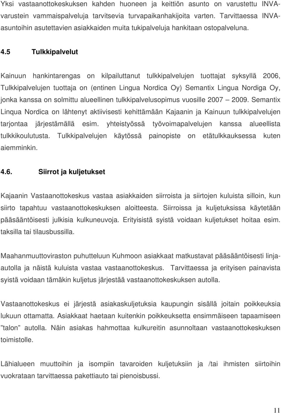 5 Tulkkipalvelut Kainuun hankintarengas on kilpailuttanut tulkkipalvelujen tuottajat syksyllä 2006, Tulkkipalvelujen tuottaja on (entinen Lingua Nordica Oy) Semantix Lingua Nordiga Oy, jonka kanssa