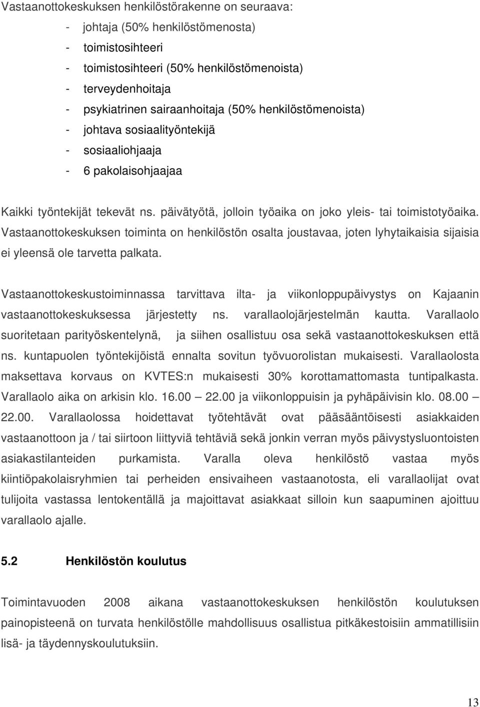 Vastaanottokeskuksen toiminta on henkilöstön osalta joustavaa, joten lyhytaikaisia sijaisia ei yleensä ole tarvetta palkata.