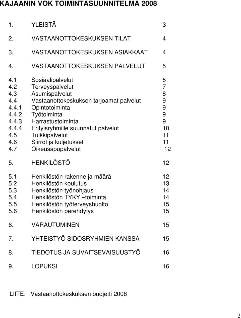 5 Tulkkipalvelut 11 4.6 Siirrot ja kuljetukset 11 4.7 Oikeusapupalvelut 12 5. HENKILÖSTÖ 12 5.1 Henkilöstön rakenne ja määrä 12 5.2 Henkilöstön koulutus 13 5.3 Henkilöstön työnohjaus 14 5.