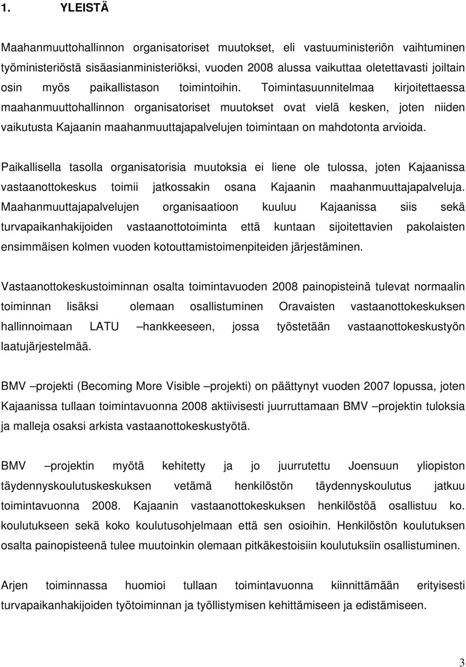 Toimintasuunnitelmaa kirjoitettaessa maahanmuuttohallinnon organisatoriset muutokset ovat vielä kesken, joten niiden vaikutusta Kajaanin maahanmuuttajapalvelujen toimintaan on mahdotonta arvioida.