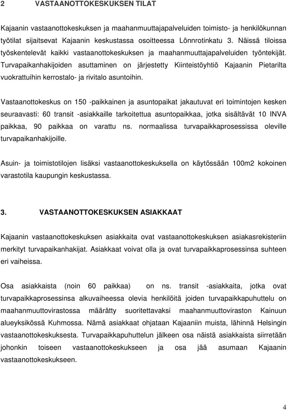 Turvapaikanhakijoiden asuttaminen on järjestetty Kiinteistöyhtiö Kajaanin Pietarilta vuokrattuihin kerrostalo- ja rivitalo asuntoihin.