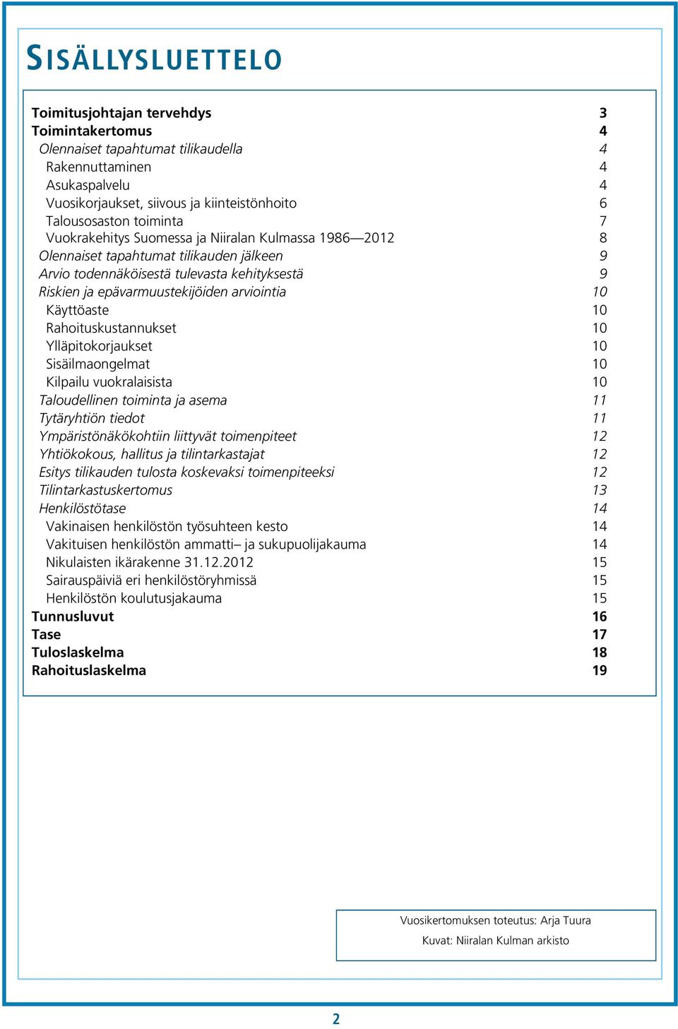 10 Käyttöaste 10 Rahoituskustannukset 10 Ylläpitokorjaukset 10 Sisäilmaongelmat 10 Kilpailu vuokralaisista 10 Taloudellinen toiminta ja asema 11 Tytäryhtiön tiedot 11 Ympäristönäkökohtiin liittyvät