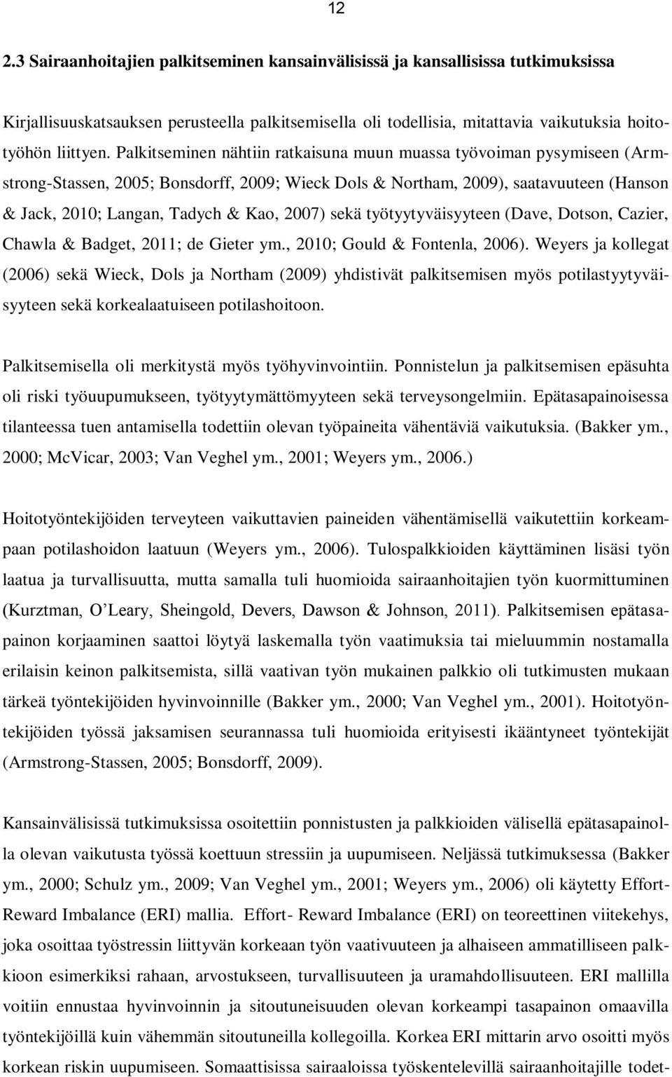 2007) sekä työtyytyväisyyteen (Dave, Dotson, Cazier, Chawla & Badget, 2011; de Gieter ym., 2010; Gould & Fontenla, 2006).