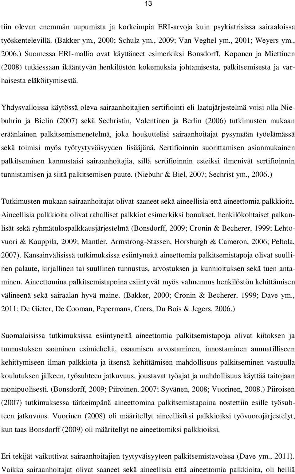 Yhdysvalloissa käytössä oleva sairaanhoitajien sertifiointi eli laatujärjestelmä voisi olla Niebuhrin ja Bielin (2007) sekä Sechristin, Valentinen ja Berlin (2006) tutkimusten mukaan eräänlainen