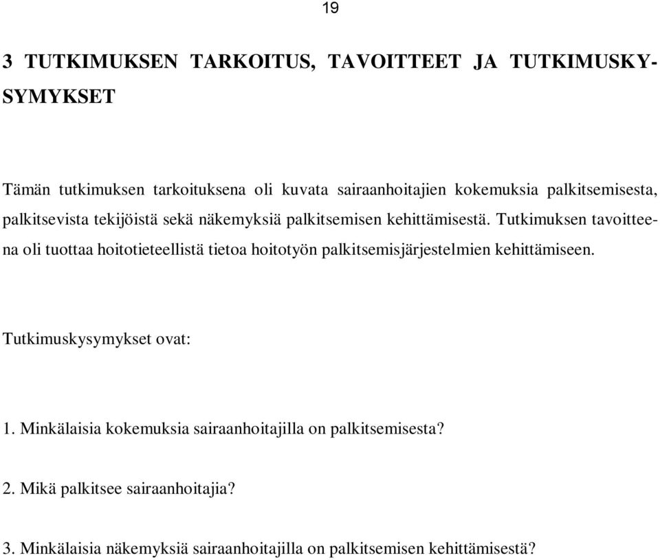 Tutkimuksen tavoitteena oli tuottaa hoitotieteellistä tietoa hoitotyön palkitsemisjärjestelmien kehittämiseen.