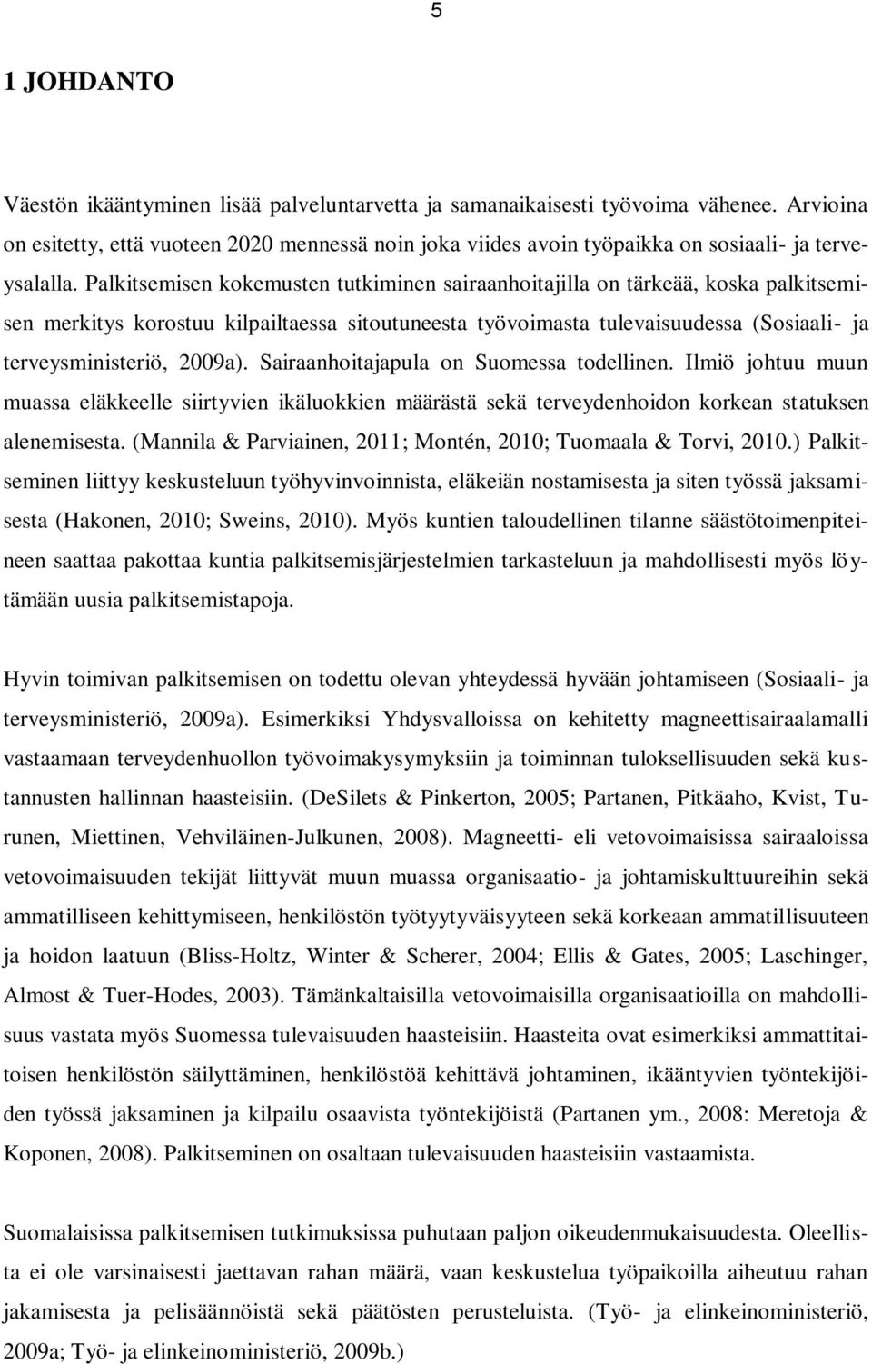 Palkitsemisen kokemusten tutkiminen sairaanhoitajilla on tärkeää, koska palkitsemisen merkitys korostuu kilpailtaessa sitoutuneesta työvoimasta tulevaisuudessa (Sosiaali- ja terveysministeriö, 2009a).