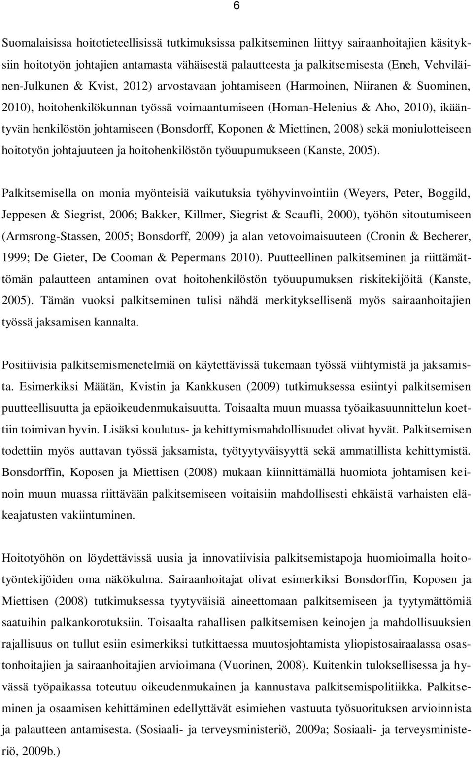 johtamiseen (Bonsdorff, Koponen & Miettinen, 2008) sekä moniulotteiseen hoitotyön johtajuuteen ja hoitohenkilöstön työuupumukseen (Kanste, 2005).