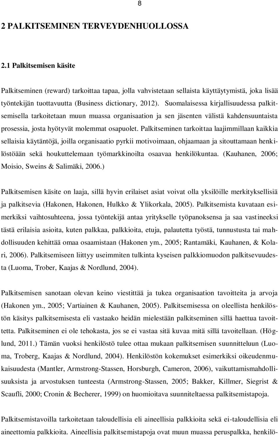 Suomalaisessa kirjallisuudessa palkitsemisella tarkoitetaan muun muassa organisaation ja sen jäsenten välistä kahdensuuntaista prosessia, josta hyötyvät molemmat osapuolet.