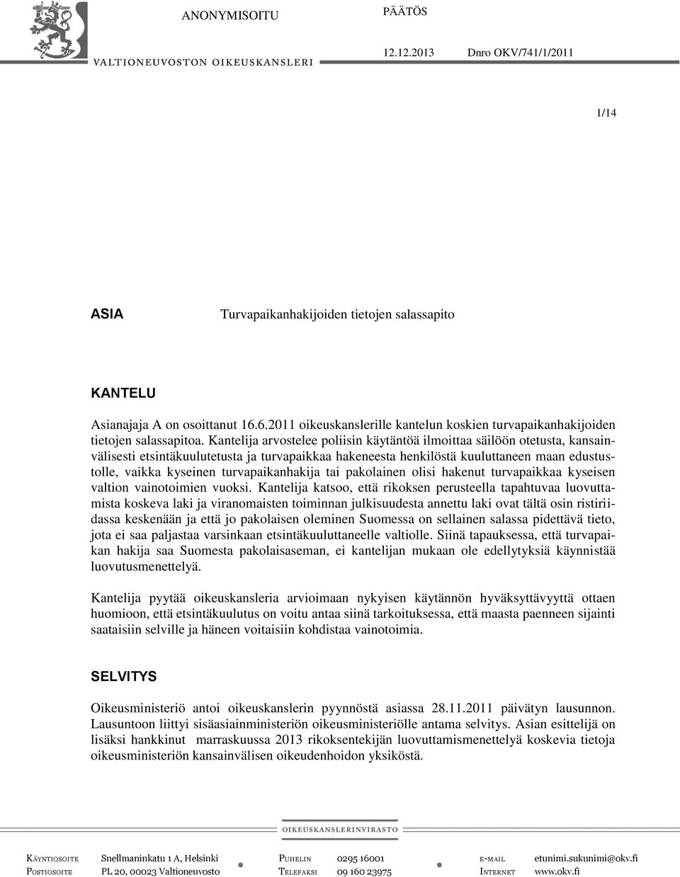 Kantelija arvostelee poliisin käytäntöä ilmoittaa säilöön otetusta, kansainvälisesti etsintäkuulutetusta ja turvapaikkaa hakeneesta henkilöstä kuuluttaneen maan edustustolle, vaikka kyseinen