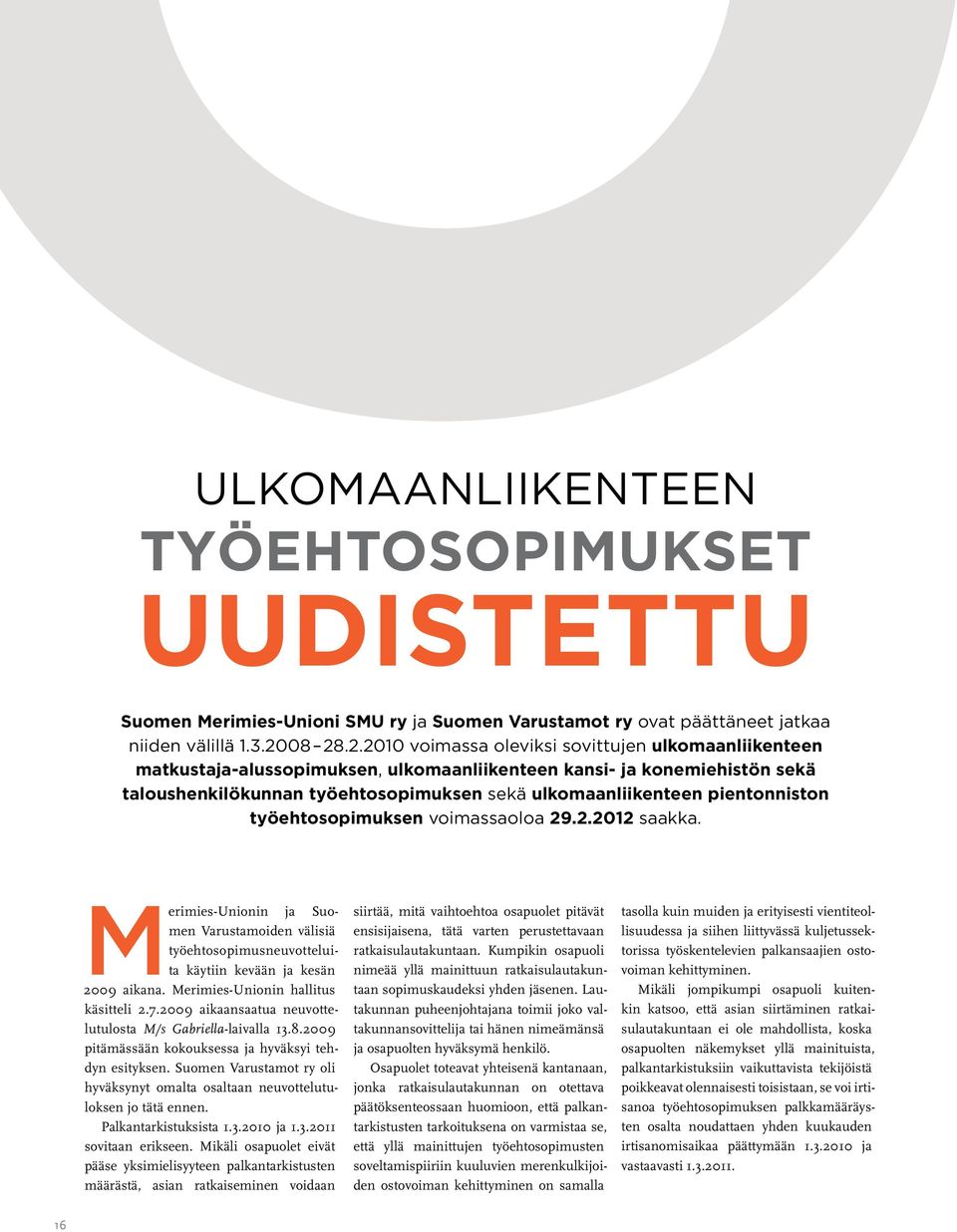 pientonniston työehtosopimuksen voimassaoloa 29.2.2012 saakka. Merimies-Unionin ja Suomen Varustamoiden välisiä työehtosopimusneuvotteluita käytiin kevään ja kesän 2009 aikana.