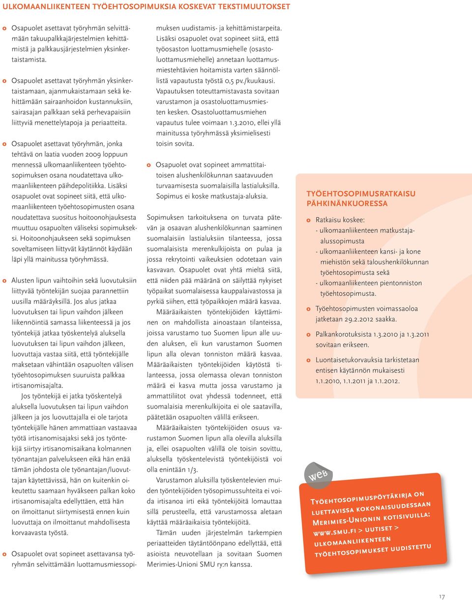 Osapuolet asettavat työryhmän, jonka tehtävä on laatia vuoden 2009 loppuun mennessä ulkomaanliikenteen työehtosopimuksen osana noudatettava ulkomaanliikenteen päihdepolitiikka.