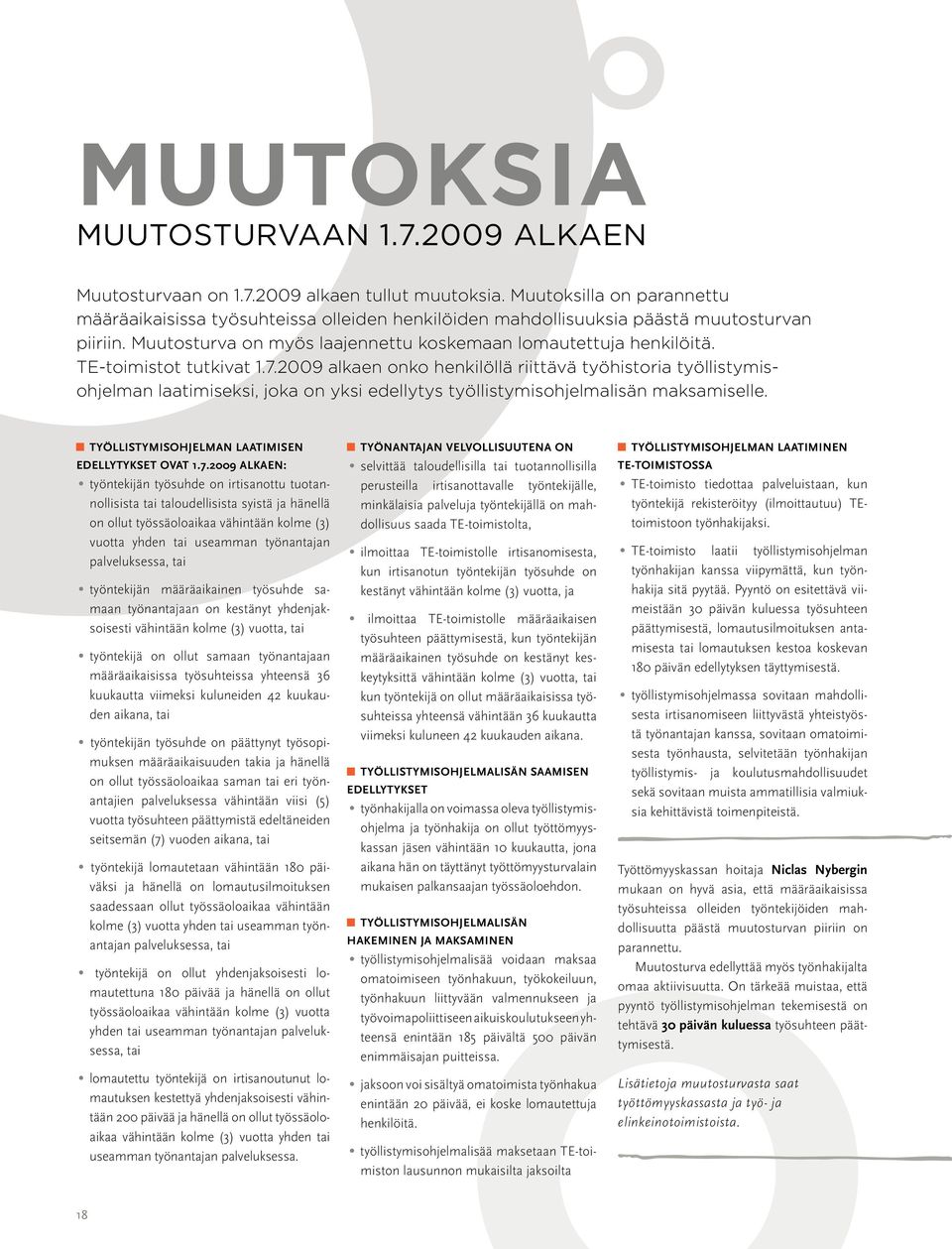 TE-toimistot tutkivat 1.7.2009 alkaen onko henkilöllä riittävä työhistoria työllistymisohjelman laatimiseksi, joka on yksi edellytys työllistymisohjelmalisän maksamiselle.