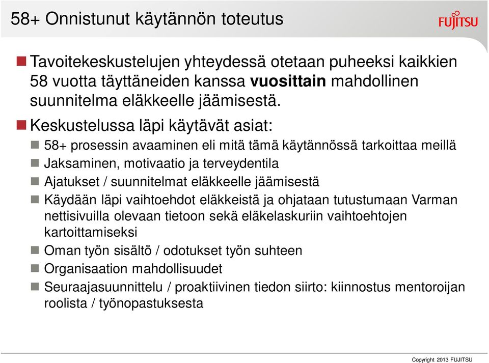 Keskustelussa läpi käytävät asiat: 58+ prosessin avaaminen eli mitä tämä käytännössä tarkoittaa meillä Jaksaminen, motivaatio ja terveydentila Ajatukset / suunnitelmat