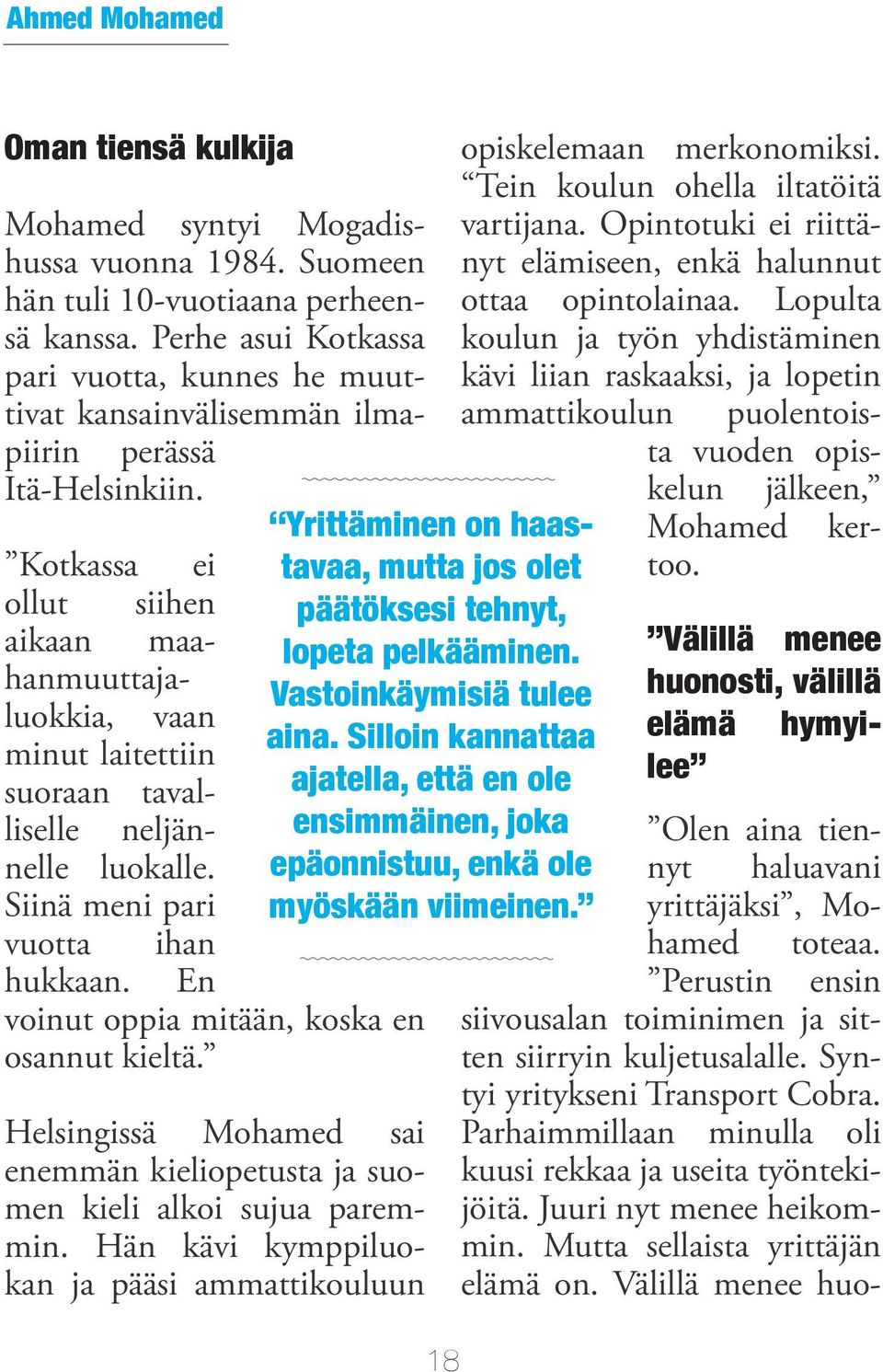 luokalle. Siinä meni pari vuotta ihan hukkaan. En voinut oppia mitään, koska en osannut kieltä. Helsingissä Mohamed sai enemmän kieliopetusta ja suomen kieli alkoi sujua paremmin.