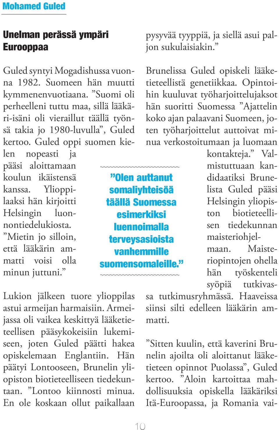 Ylioppilaaksi hän kirjoitti Helsingin luonnontiedelukiosta. Mietin jo silloin, että lääkärin ammatti voisi olla minun juttuni. Lukion jälkeen tuore ylioppilas astui armeijan harmaisiin.