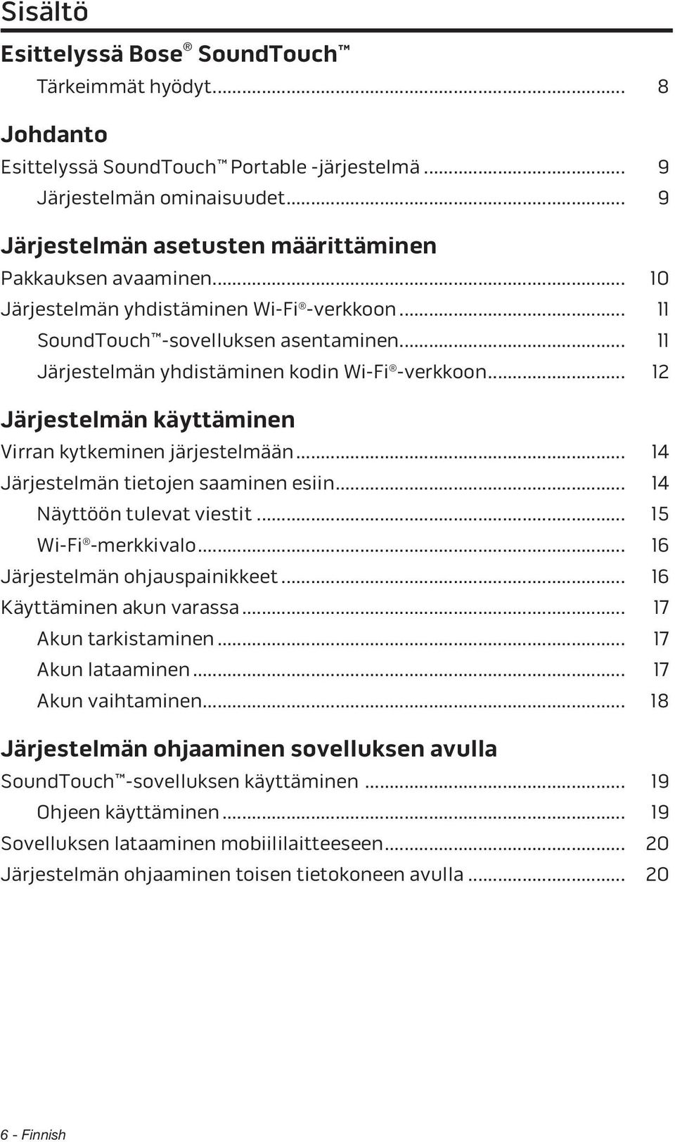 .. 11 Järjestelmän yhdistäminen kodin Wi-Fi -verkkoon... 12 Järjestelmän käyttäminen Virran kytkeminen järjestelmään... 14 Järjestelmän tietojen saaminen esiin... 14 Näyttöön tulevat viestit.