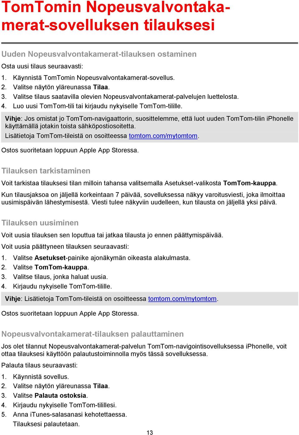 Vihje: Jos omistat jo TomTom-navigaattorin, suosittelemme, että luot uuden TomTom-tilin iphonelle käyttämällä jotakin toista sähköpostiosoitetta. Lisätietoja TomTom-tileistä on osoitteessa tomtom.