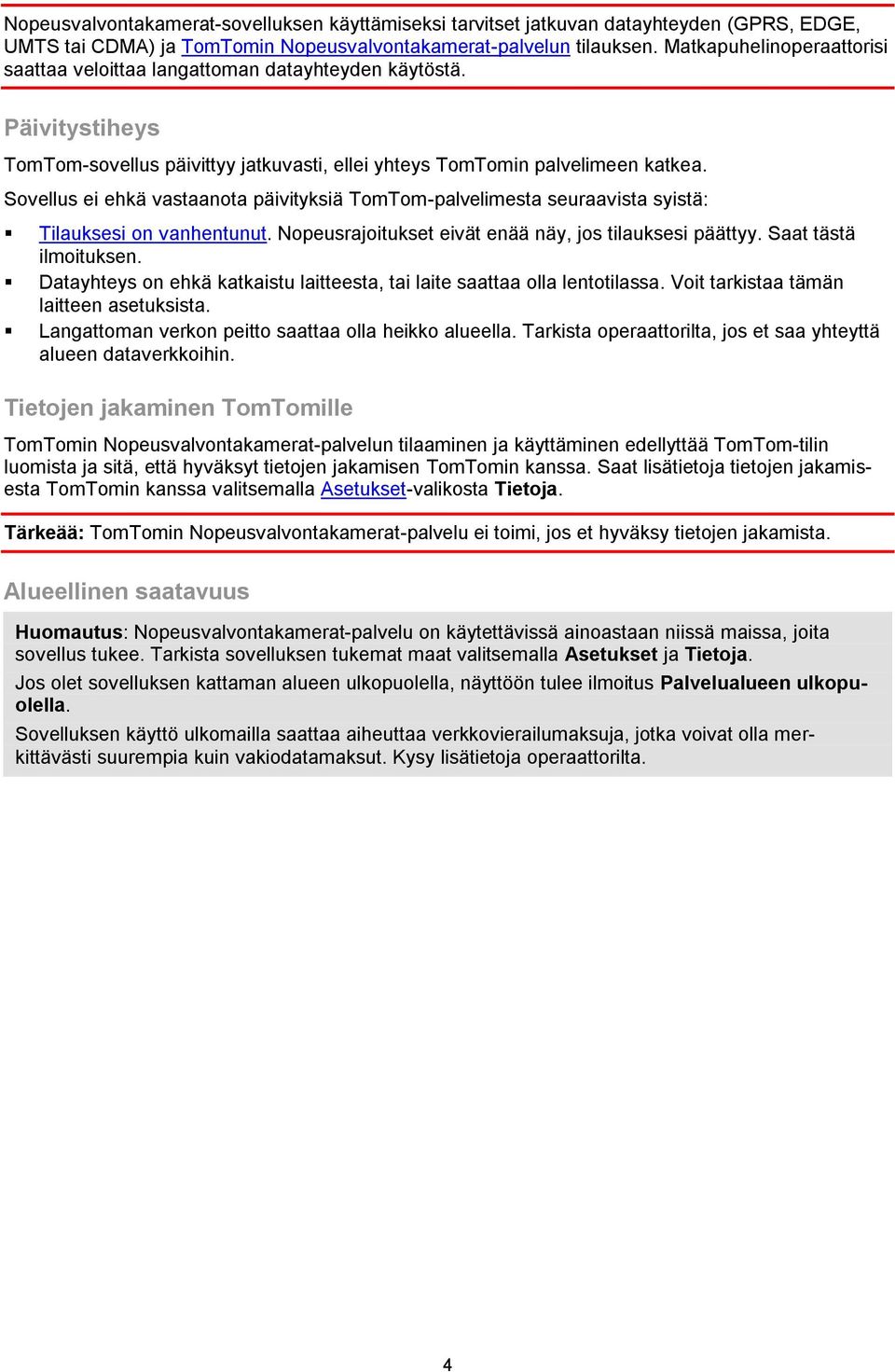 Sovellus ei ehkä vastaanota päivityksiä TomTom-palvelimesta seuraavista syistä: Tilauksesi on vanhentunut. Nopeusrajoitukset eivät enää näy, jos tilauksesi päättyy. Saat tästä ilmoituksen.