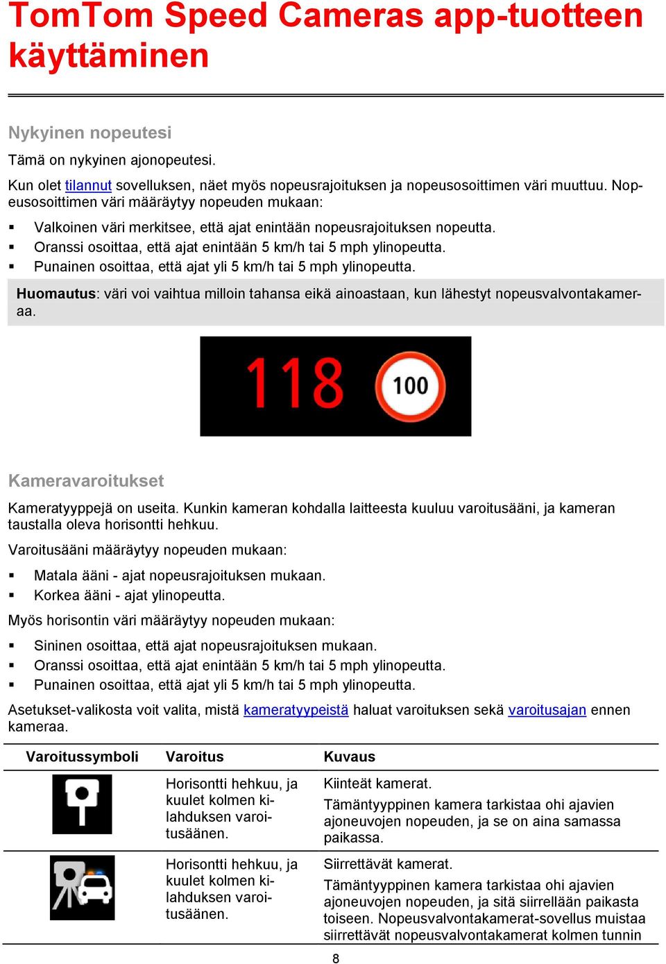 Punainen osoittaa, että ajat yli 5 km/h tai 5 mph ylinopeutta. Huomautus: väri voi vaihtua milloin tahansa eikä ainoastaan, kun lähestyt nopeusvalvontakameraa.