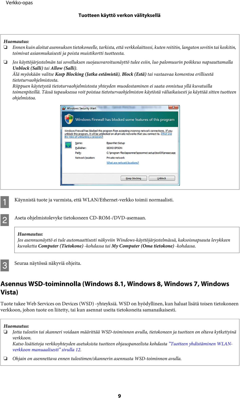 Älä myöskään valitse Keep Blocking (Jatka estämistä), Block (Estä) tai vastaavaa komentoa erillisestä tietoturvaohjelmistosta.