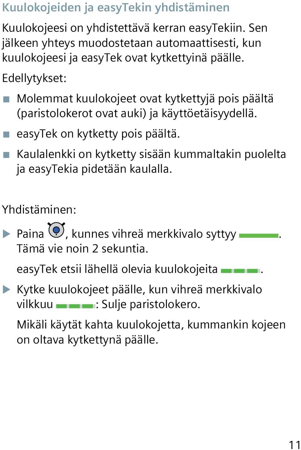 Edellytykset: Molemmat kuulokojeet ovat kytkettyjä pois päältä (paristolokerot ovat auki) ja käyttöetäisyydellä. easytek on kytketty pois päältä.