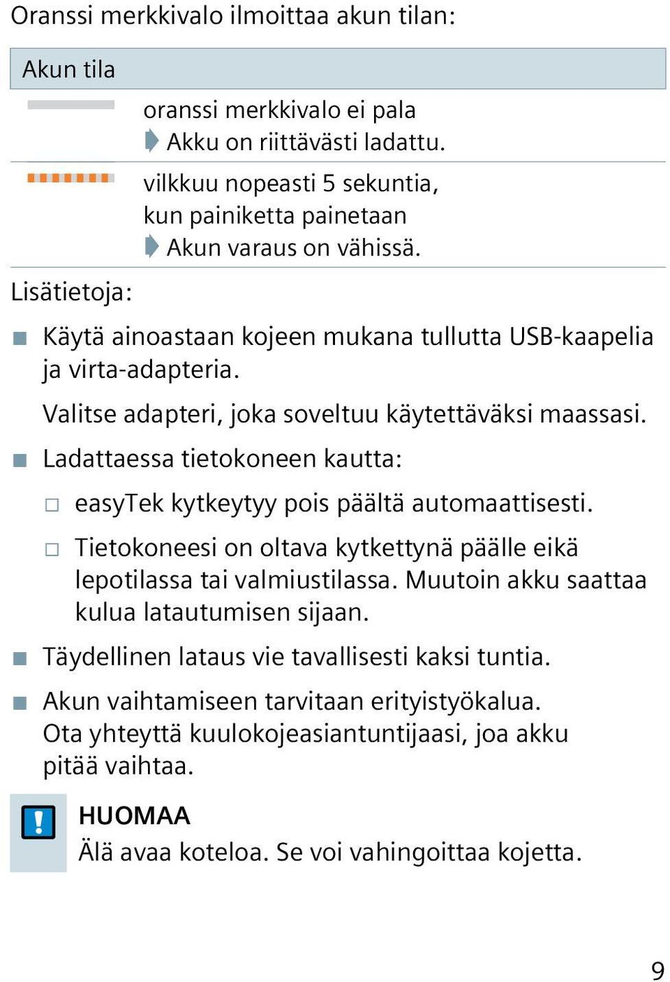 Ladattaessa tietokoneen kautta: easytek kytkeytyy pois päältä automaattisesti. Tietokoneesi on oltava kytkettynä päälle eikä lepotilassa tai valmiustilassa.