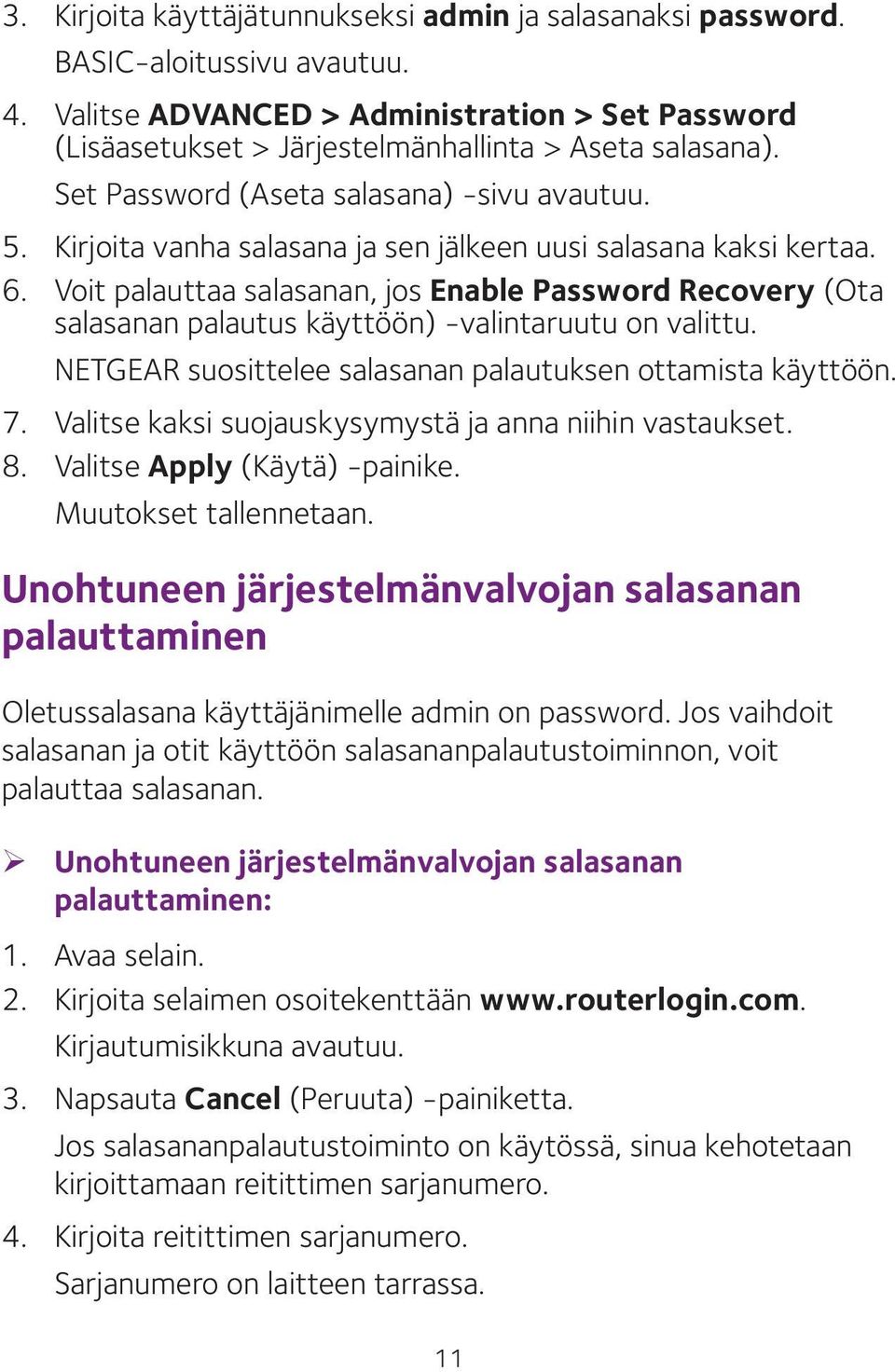 Voit palauttaa salasanan, jos Enable Password Recovery (Ota salasanan palautus käyttöön) -valintaruutu on valittu. NETGEAR suosittelee salasanan palautuksen ottamista käyttöön. 7.